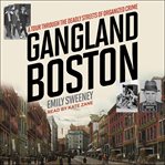 Gangland boston. A Tour Through the Deadly Streets of Organized Crime cover image cdn
