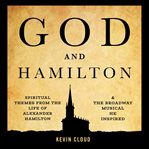 God and hamilton. Spiritual Themes from the Life of Alexander Hamilton and the Broadway Musical He Inspired cover image cdn