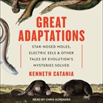 Great adaptations. Star-Nosed Moles, Electric Eels, and Other Tales of Evolution's Mysteries Solved cover image cdn