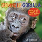 Growing up gorilla. How a Zoo Baby Brought Her Family Together cover image cdn
