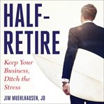 Half-retire. Keep Your Business, Ditch the Stress cover image cdn