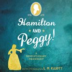 Hamilton and Peggy! : a revolutionary friendship cover image cdn