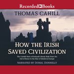 How the irish saved civilization. The Untold Story of Ireland's Heroic Role from the Fall of Rome to the Rise of Medieval Europe cover image cdn