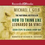 How to think like Leonardo da Vinci : seven steps to genius every day cover image cdn