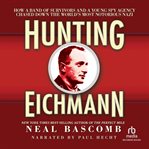 Hunting eichmann. How a Band of Survivors and a Young Spy Agency Chased Down the World's Most Notorious Nazi cover image cdn
