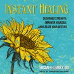 Instant healing. Gain Inner Strength, Empower Yourself, and Create Your Destiny cover image cdn