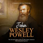 John wesley powell: the life and legacy of one of 19th century america's most influential explorers cover image cdn