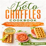 Keto chaffles cookbook. 150 Everyday Easy, Delicious And Low Carb Recipes With Incredible Taste For A Ketogenic Diet. Boost cover image cdn
