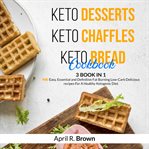 Keto desserts + keto chaffles + keto bread cookbook. 3 BOOK IN 1 - 400 Easy ,Essential and Definitive Fat Burning Low-Carb Delicious Recipes For A Health cover image cdn