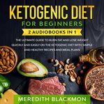 Ketogenic diet for beginners. 2 Audiobooks in 1: The Ultimate Guide to Burn Fat and Lose Weight Quickly and Easily on the Ketogeni cover image cdn