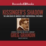 Kissinger's shadow. The Long Reach of America's Most Controversial Statesman cover image cdn