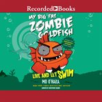 My big fat zombie goldfish : live and let swim cover image cdn