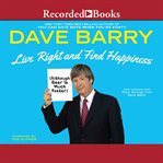Live right and find happiness (although beer is much faster) : life lessons and other ravings from Dave Barry cover image cdn