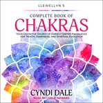 Llewellyn's complete book of chakras. Your Definitive Source of Energy Center Knowledge for Health, Happiness, and Spiritual Evolution cover image cdn