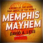 Memphis mayhem. A Story of the Music That Shook Up the World cover image cdn