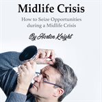 Midlife crisis. How to Seize Opportunities during a Midlife Crisis cover image cdn
