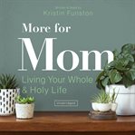 More for mom. Living Your Whole and Holy Life cover image cdn
