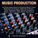 Music production. Easy Approach to Produce Music from Beginner to Expert - EDM, Rock Music, Jazz, Dubstep, Techno, Cou cover image cdn