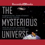 The mysterious universe : supernovae, dark energy, and black holes cover image cdn
