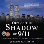 Out of the shadow of 9/11. An Inspiring Tale of Escape and Transformation cover image cdn
