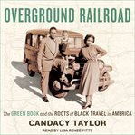 Overground railroad : the green book and the roots of black travel in America cover image cdn