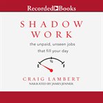 Shadow work. The Unpaid, Unseen Jobs That Fill Your Day cover image cdn