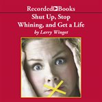 Shut up, stop whining, and get a life. A Kick-Butt Approach to a Better Life cover image cdn