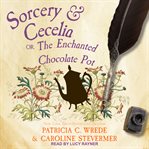 Sorcery & cecelia. Or, The Enchanted Chocolate Pot cover image cdn