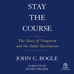 Stay the course. The Story of Vanguard and the Index Revolution cover image cdn