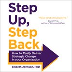 Step up, step back : how to really deliver strategic change in your organization cover image cdn