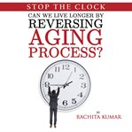 Stop the clock: can we live longer by reversing aging process? cover image cdn