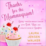 Thanks for the mammogram!. Living through Breast Cancer with Faith, Hope, and a Healthy Dose of Laughter cover image cdn