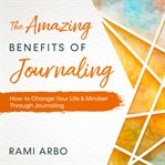 The amazing benefits of journaling. How to Change Your Life & Mindset Through Journaling cover image cdn