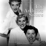 The andrews sisters: the lives and legacy of the famous singing trio during the swing era cover image cdn