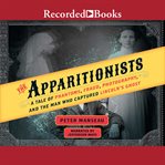 The apparitionists. A Tale of Phantoms, Fraud, Photography, and the Man Who Captured Lincoln's Ghost cover image cdn