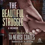 The beautiful struggle. A Father, Two Sons, and an Unlikely Road to Manhood cover image cdn