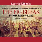 The big break. The Greatest American WWII POW Escape Story Never Told cover image cdn
