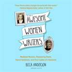 The book of awesome women writers : medieval mystics, pioneering poets, fierce feminists and first ladies of literature : from Aphra Behn to Zora Neale Hurston cover image cdn