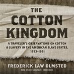 The cotton kingdom. A Traveler's Observations on Cotton and Slavery in the American Slave States, 1853–1861 cover image cdn