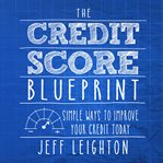 The credit score blueprint. Simple Ways To Improve Your Credit Today cover image cdn