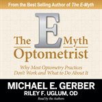 The e-myth optometrist. Why Most Optometry Practices Don't Work and What to Do About It cover image cdn