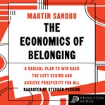 The economics of belonging : a radical plan to win back the left behind and achieve prosperity for all cover image cdn