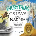 The everything guide to C.S. Lewis & Narnia : explore the magical world of Narnia and the brilliant mind behind it cover image cdn