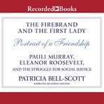 The firebrand and the first lady. Portrait of a Friendship: Pauli Murray, Eleanor Roosevelt, and the Struggle for Social Justice cover image cdn