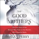 The good mothers : the true story of the women who took on the world's most powerful mafia cover image cdn