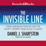 The invisible line : three American families and the secret journey from Black to white cover image cdn