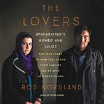 The lovers : Afghanistan's Romeo and Juliet, the true story of how they defied their families and escaped an honor killing cover image cdn