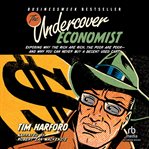 The undercover economist. Exposing Why the Rich Are Rich, the Poor Are Poor--and Why You Can Never Buy a Decent Used Car! cover image cdn