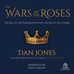 The Wars of the Roses : the fall of the Plantagenets and the rise of the Tudors cover image cdn