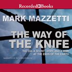 The way of the knife : the CIA, a secret army, and a war at the ends of the Earth cover image cdn